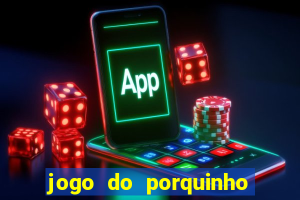 jogo do porquinho para ganhar dinheiro